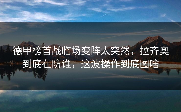 德甲榜首战临场变阵太突然，拉齐奥到底在防谁，这波操作到底图啥